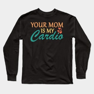 Your Mom Is My Cardio Funny Saying Long Sleeve T-Shirt